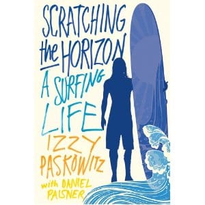 Scratching the Horizon a Surfing Memoir by Izzy Paskowitz