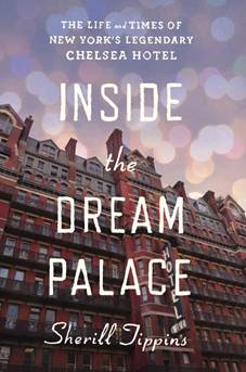 Inside the Dream Palace: The Life and Times of New York’s Legendary Chelsea Hotel